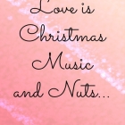 Love is Christmas Music and Nuts