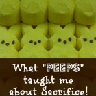 What Peeps Taught Me About Sacrifice