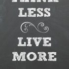 Think Less Live More Quote