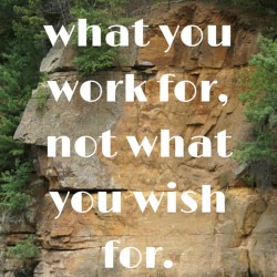 You Get What You Work For Quote