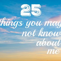 25 things you may not know about me