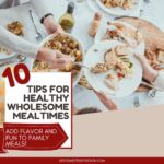 10 Tips to Make Your Family Meals Wholesome and Flavorful